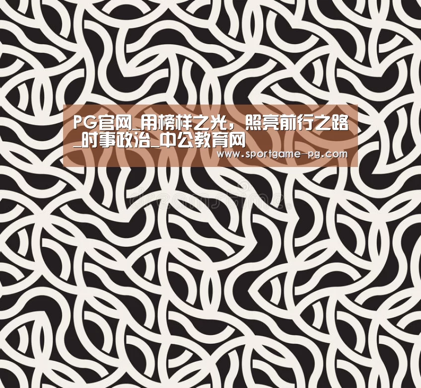 PG官网_用榜样之光，照亮前行之路_时事政治_中公教育网