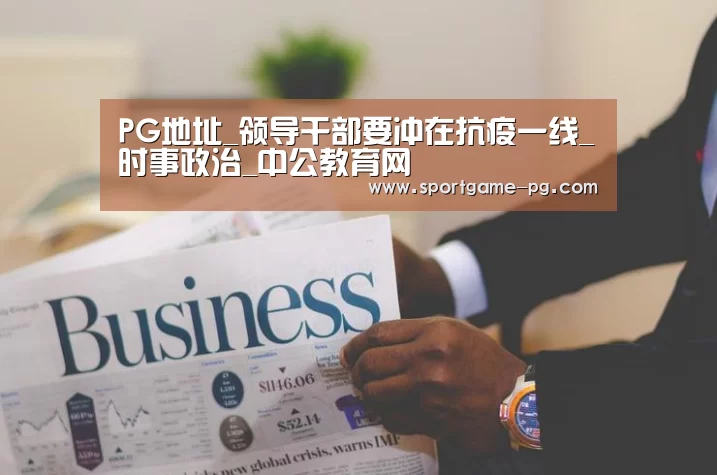 PG地址_领导干部要冲在抗疫一线_时事政治_中公教育网