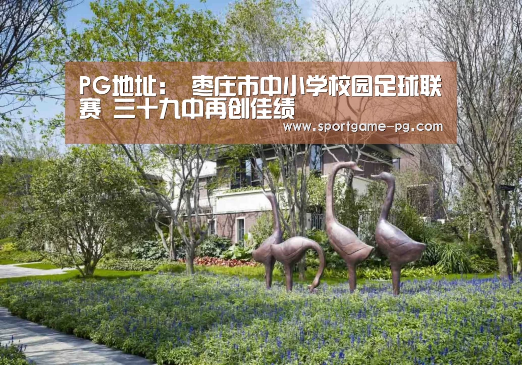 PG地址:
枣庄市中小学校园足球联赛 三十九中再创佳绩(图2) PG官网