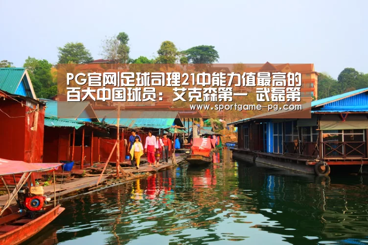 PG官网|足球司理21中能力值最高的百大中国球员:艾克森第一 武磊第三(图1) PG电竞直播